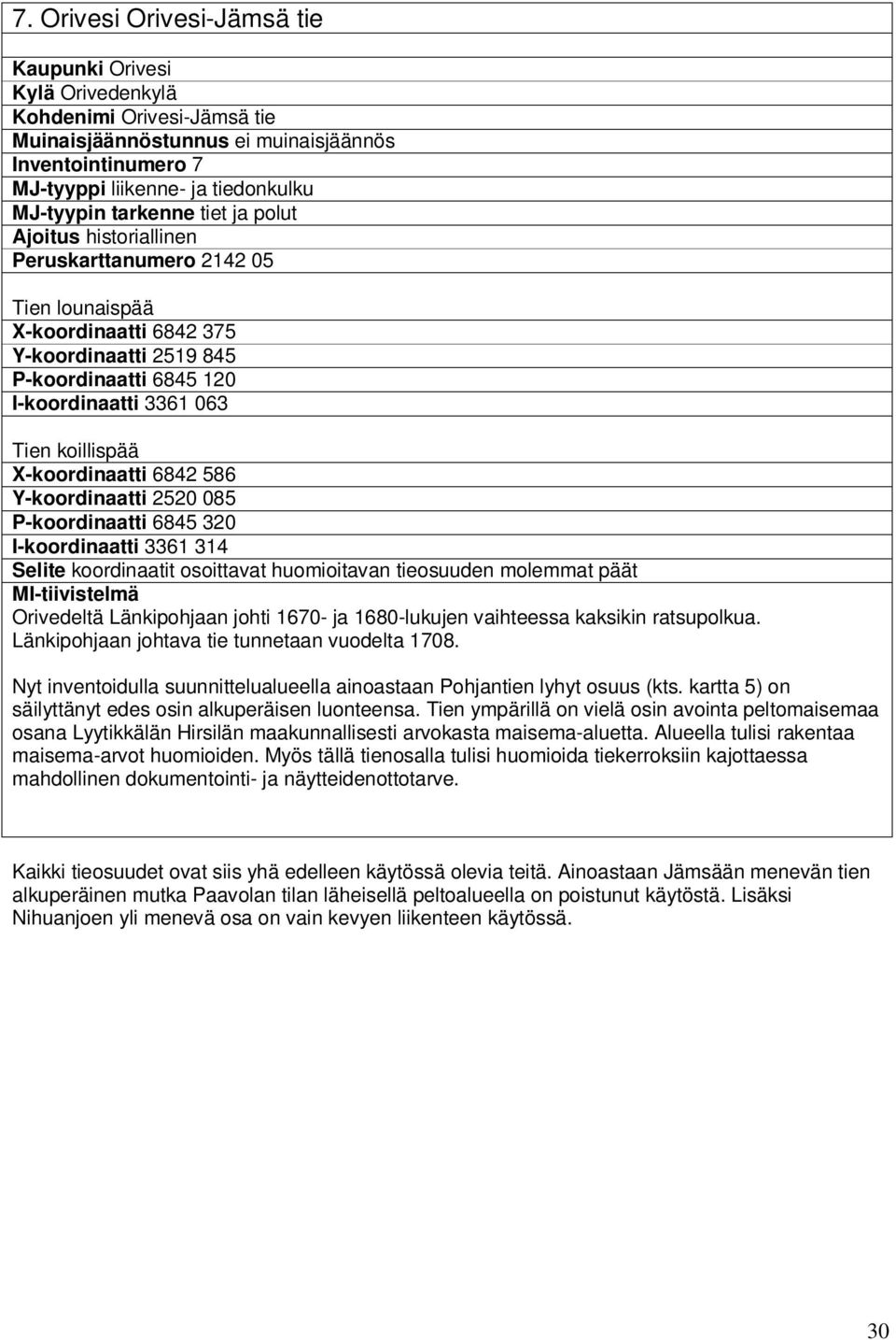 X-koordinaatti 6842 586 Y-koordinaatti 2520 085 P-koordinaatti 6845 320 I-koordinaatti 3361 314 Selite koordinaatit osoittavat huomioitavan tieosuuden molemmat päät MI-tiivistelmä Orivedeltä