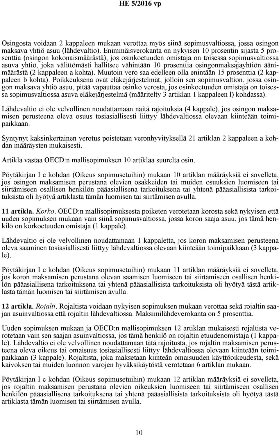 10 prosenttia osingonmaksajayhtiön äänimäärästä (2 kappaleen a kohta). Muutoin vero saa edelleen olla enintään 15 prosenttia (2 kappaleen b kohta).