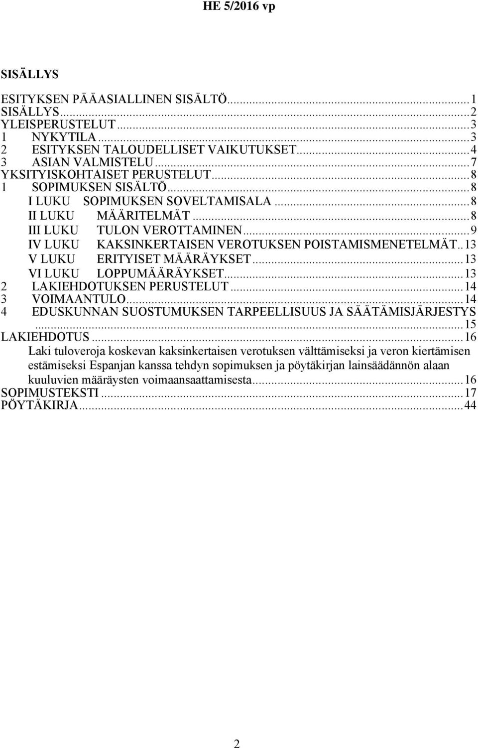 .13 V LUKU ERITYISET MÄÄRÄYKSET...13 VI LUKU LOPPUMÄÄRÄYKSET...13 2 LAKIEHDOTUKSEN PERUSTELUT...14 3 VOIMAANTULO...14 4 EDUSKUNNAN SUOSTUMUKSEN TARPEELLISUUS JA SÄÄTÄMISJÄRJESTYS...15 LAKIEHDOTUS.