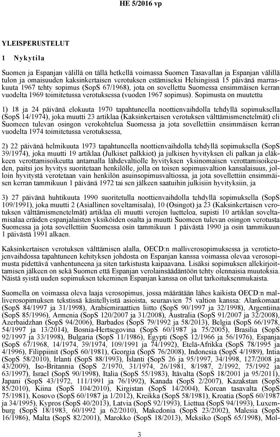 Sopimusta on muutettu 1) 18 ja 24 päivänä elokuuta 1970 tapahtuneella noottienvaihdolla tehdyllä sopimuksella (SopS 14/1974), joka muutti 23 artiklaa (Kaksinkertaisen verotuksen välttämismenetelmät)