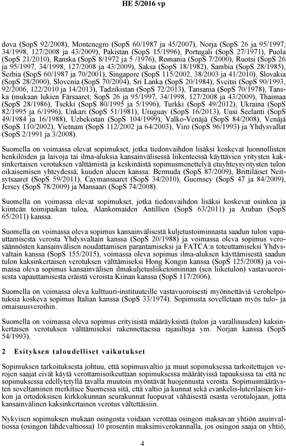 (SopS 115/2002, 38/2003 ja 41/2010), Slovakia (SopS 28/2000), Slovenia (SopS 70/2004), Sri Lanka (SopS 20/1984), Sveitsi (SopS 90/1993, 92/2006, 122/2010 ja 14/2013), Tadzikistan (SopS 72/2013),