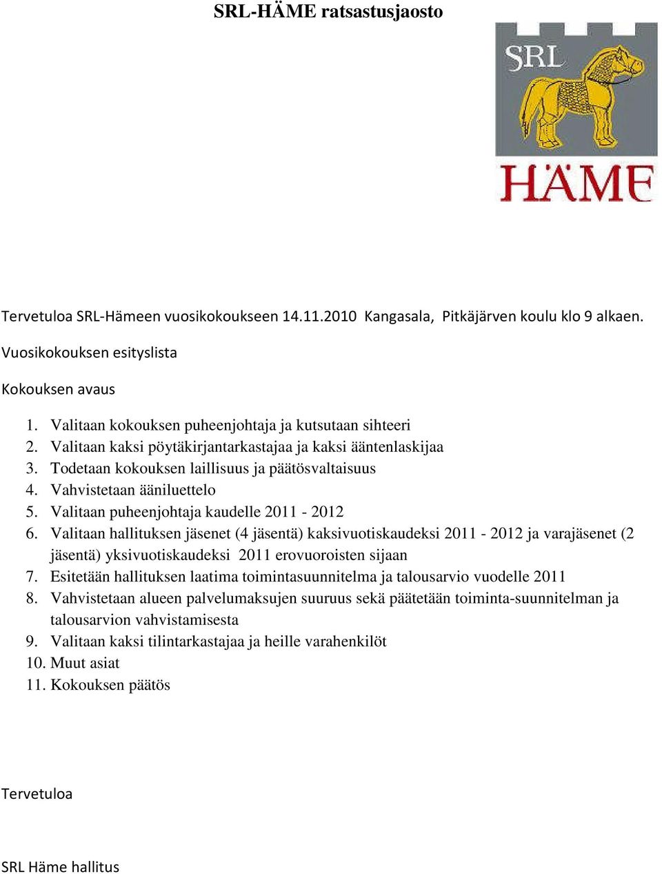 Vahvistetaan ääniluettelo 5. Valitaan puheenjohtaja kaudelle 2011-2012 6.