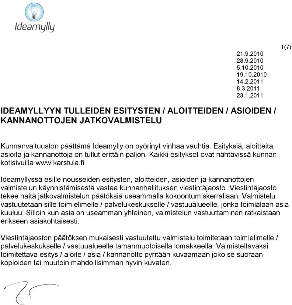 Ideamyllyssä esille nousseiden esitysten, aloitteiden, asioiden ja kannanottojen valmistelun käynnistämisestä vastaa kunnanhallituksen viestintäjaosto.