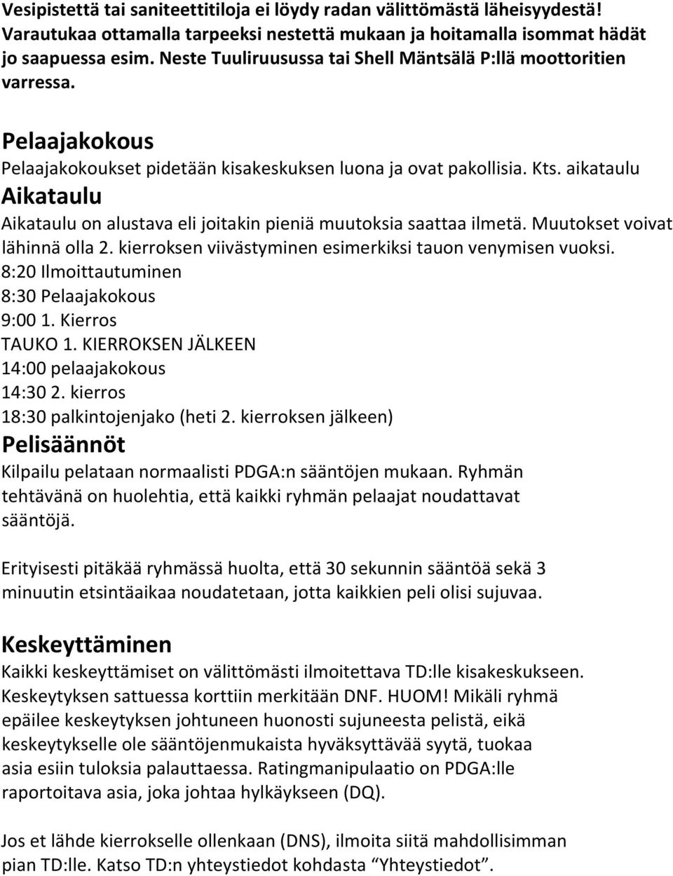 aikataulu Aikataulu Aikataulu on alustava eli joitakin pieniä muutoksia saattaa ilmetä. Muutokset voivat lähinnä olla 2. kierroksen viivästyminen esimerkiksi tauon venymisen vuoksi.