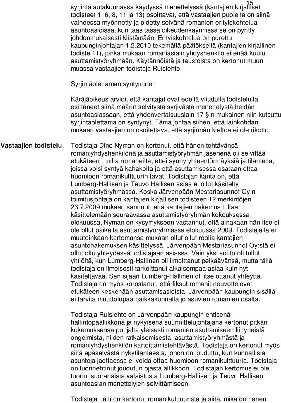 2010 tekemällä päätöksellä (kantajien kirjallinen todiste 11), jonka mukaan romaniasiain yhdyshenkilö ei enää kuulu asuttamistyöryhmään.