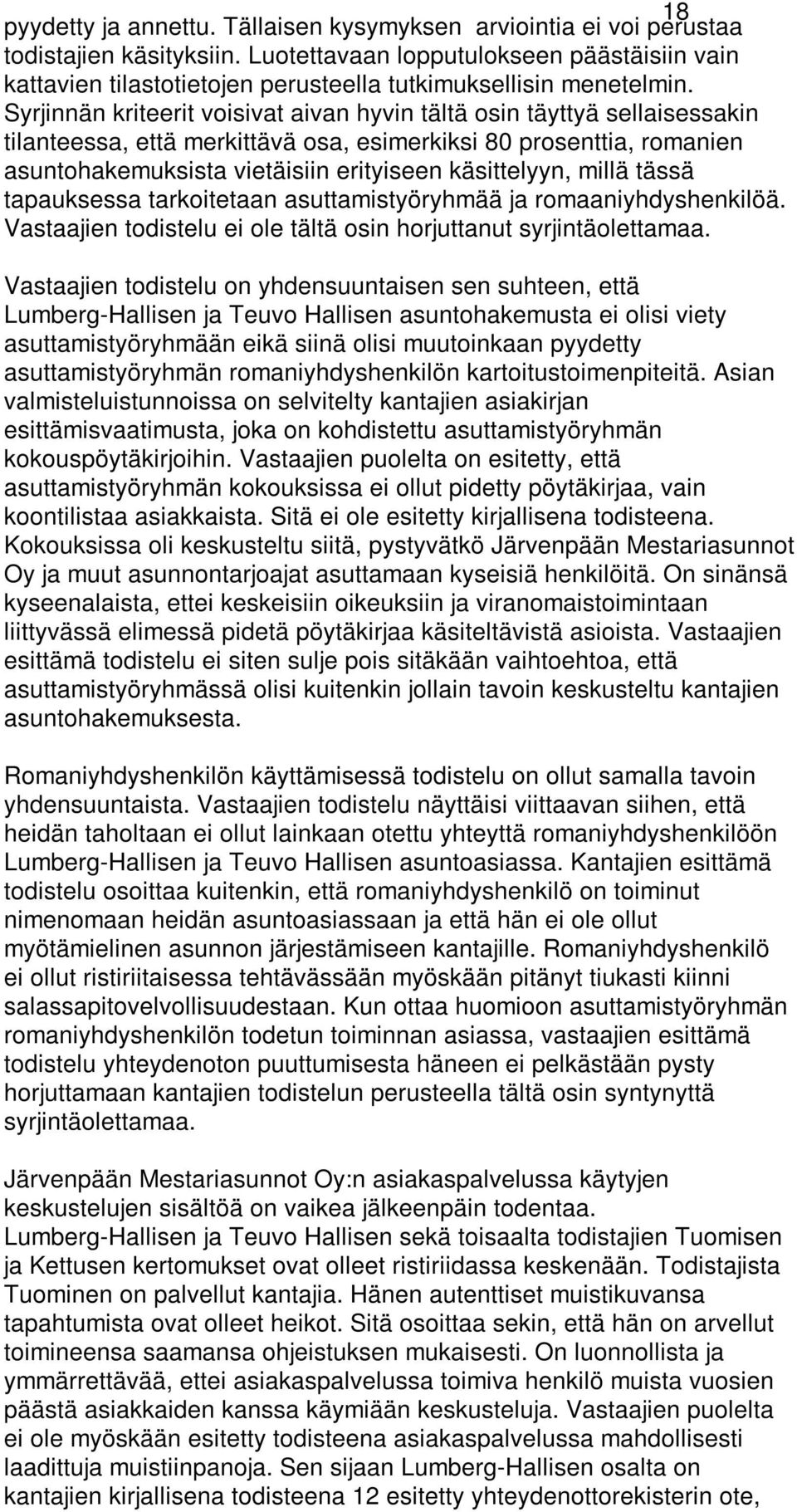 Syrjinnän kriteerit voisivat aivan hyvin tältä osin täyttyä sellaisessakin tilanteessa, että merkittävä osa, esimerkiksi 80 prosenttia, romanien asuntohakemuksista vietäisiin erityiseen käsittelyyn,