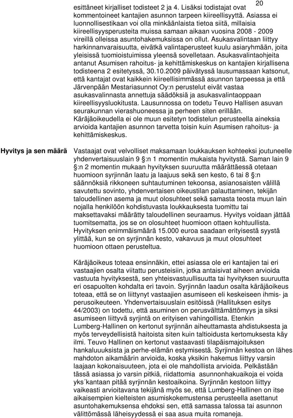 Asukasvalintaan liittyy harkinnanvaraisuutta, eivätkä valintaperusteet kuulu asiaryhmään, joita yleisissä tuomioistuimissa yleensä sovelletaan.