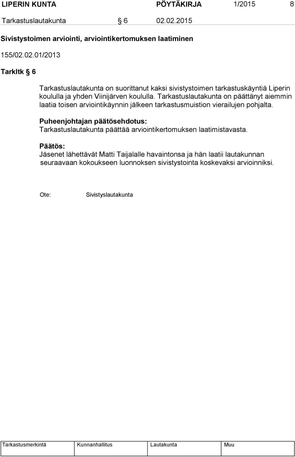 Tarkastuslautakunta on päättänyt aiemmin laatia toisen arviointikäynnin jälkeen tarkastusmuistion vierailujen pohjalta.