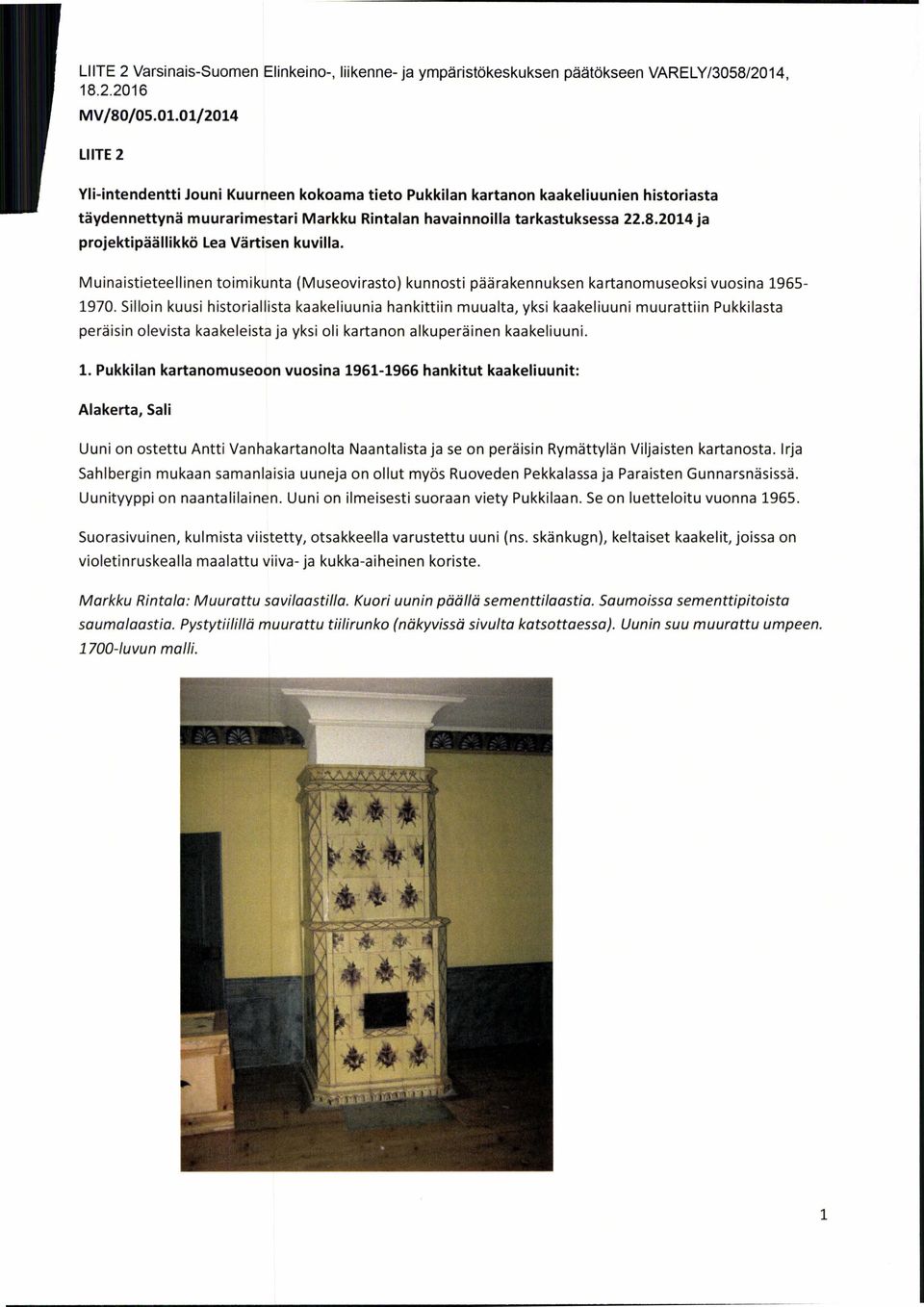 8.2014 ja projektipäällikkö Lea Värtisen kuvilla. Muinaistieteellinen toimikunta (Museovirasto) kunnosti päärakennuksen kartanomuseoksi vuosina 1965-1970.