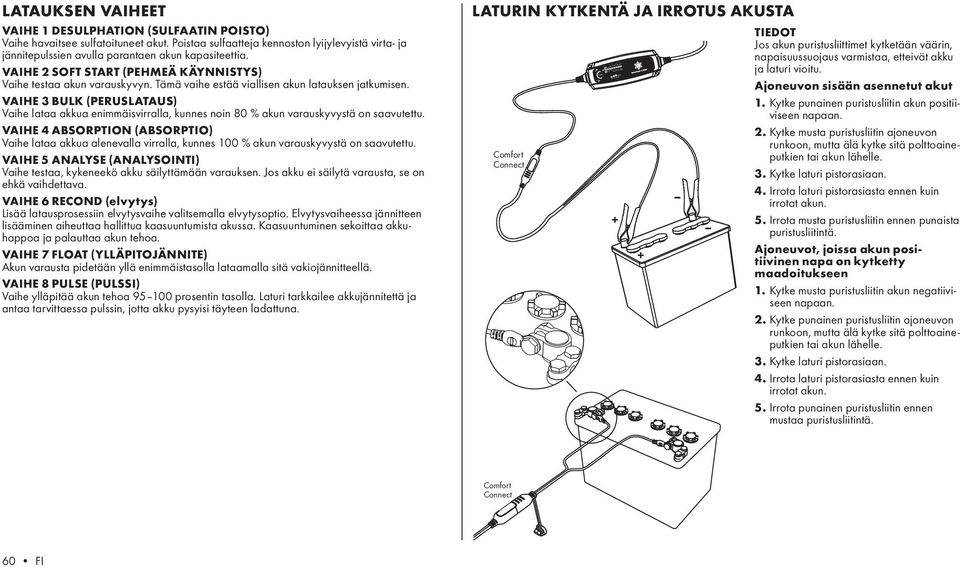 Tämä vaihe estää viallisen akun latauksen jatkumisen. VAIHE 3 BULK (PERUSLATAUS) Vaihe lataa akkua enimmäisvirralla, kunnes noin 80 % akun varauskyvystä on saavutettu.