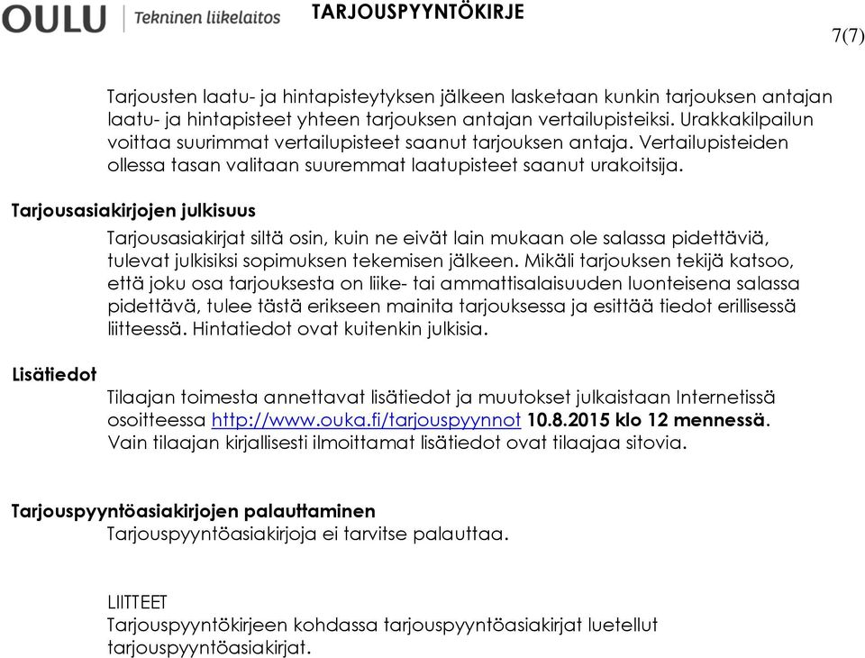 Tarjousasiakirjojen julkisuus Tarjousasiakirjat siltä osin, kuin ne eivät lain mukaan ole salassa pidettäviä, tulevat julkisiksi sopimuksen tekemisen jälkeen.