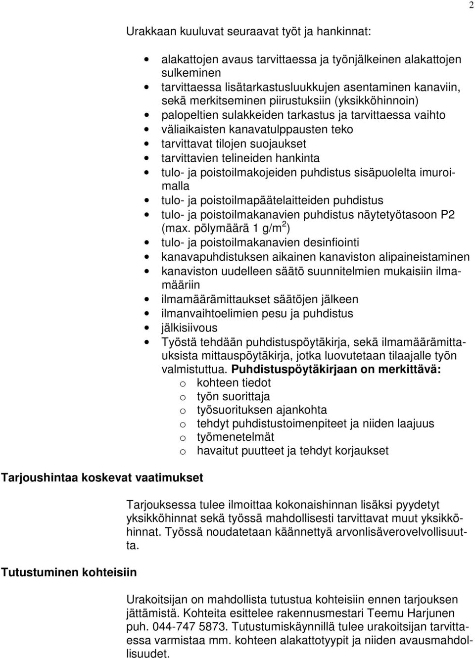 tarvittavat tilojen suojaukset tarvittavien telineiden hankinta tulo- ja poistoilmakojeiden puhdistus sisäpuolelta imuroimalla tulo- ja poistoilmapäätelaitteiden puhdistus tulo- ja poistoilmakanavien