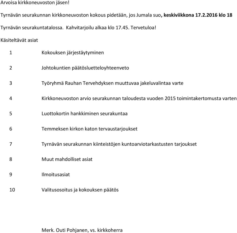 Käsiteltävät asiat 1 Kokouksen järjestäytyminen 2 Johtokuntien päätösluetteloyhteenveto 3 Työryhmä Rauhan Tervehdyksen muuttuvaa jakeluvalintaa varte 4 Kirkkoneuvoston arvio