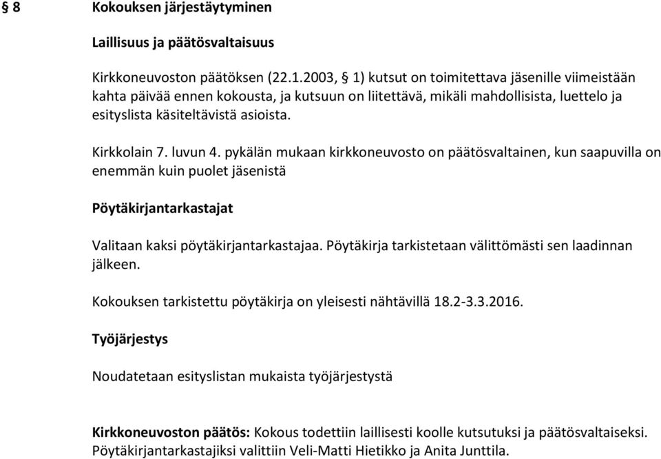 luvun 4. pykälän mukaan kirkkoneuvosto on päätösvaltainen, kun saapuvilla on enemmän kuin puolet jäsenistä Pöytäkirjantarkastajat Valitaan kaksi pöytäkirjantarkastajaa.