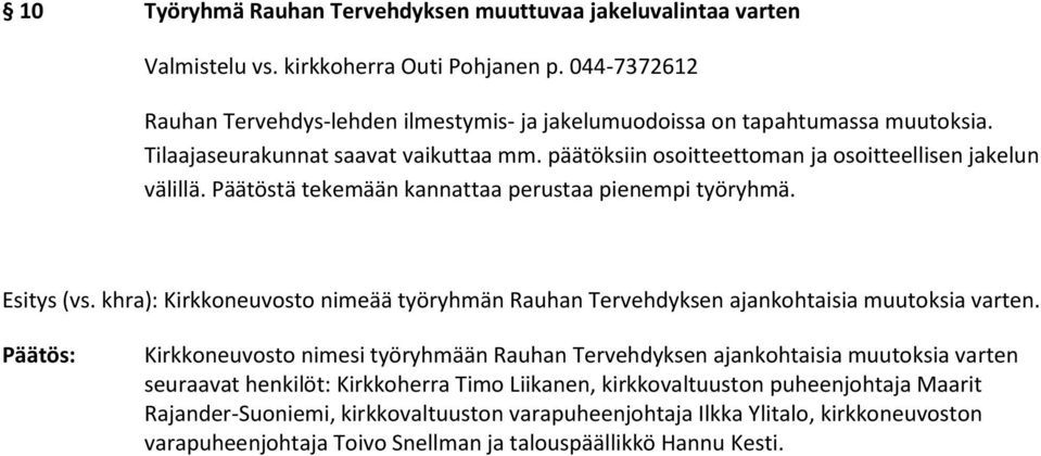 Päätöstä tekemään kannattaa perustaa pienempi työryhmä. Esitys (vs. khra): Kirkkoneuvosto nimeää työryhmän Rauhan Tervehdyksen ajankohtaisia muutoksia varten.