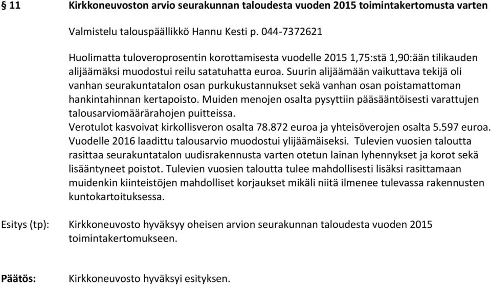 Suurin alijäämään vaikuttava tekijä oli vanhan seurakuntatalon osan purkukustannukset sekä vanhan osan poistamattoman hankintahinnan kertapoisto.