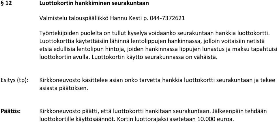 Luottokorttia käytettäisiin lähinnä lentolippujen hankinnassa, jolloin voitaisiin netistä etsiä edullisia lentolipun hintoja, joiden hankinnassa lippujen lunastus ja maksu