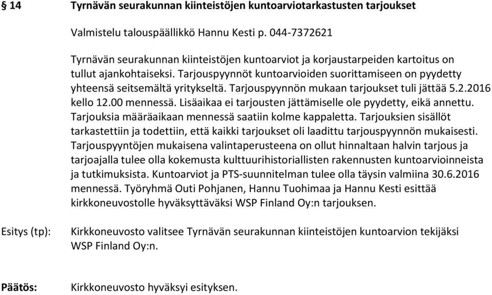 Tarjouspyynnöt kuntoarvioiden suorittamiseen on pyydetty yhteensä seitsemältä yritykseltä. Tarjouspyynnön mukaan tarjoukset tuli jättää 5.2.2016 kello 12.00 mennessä.