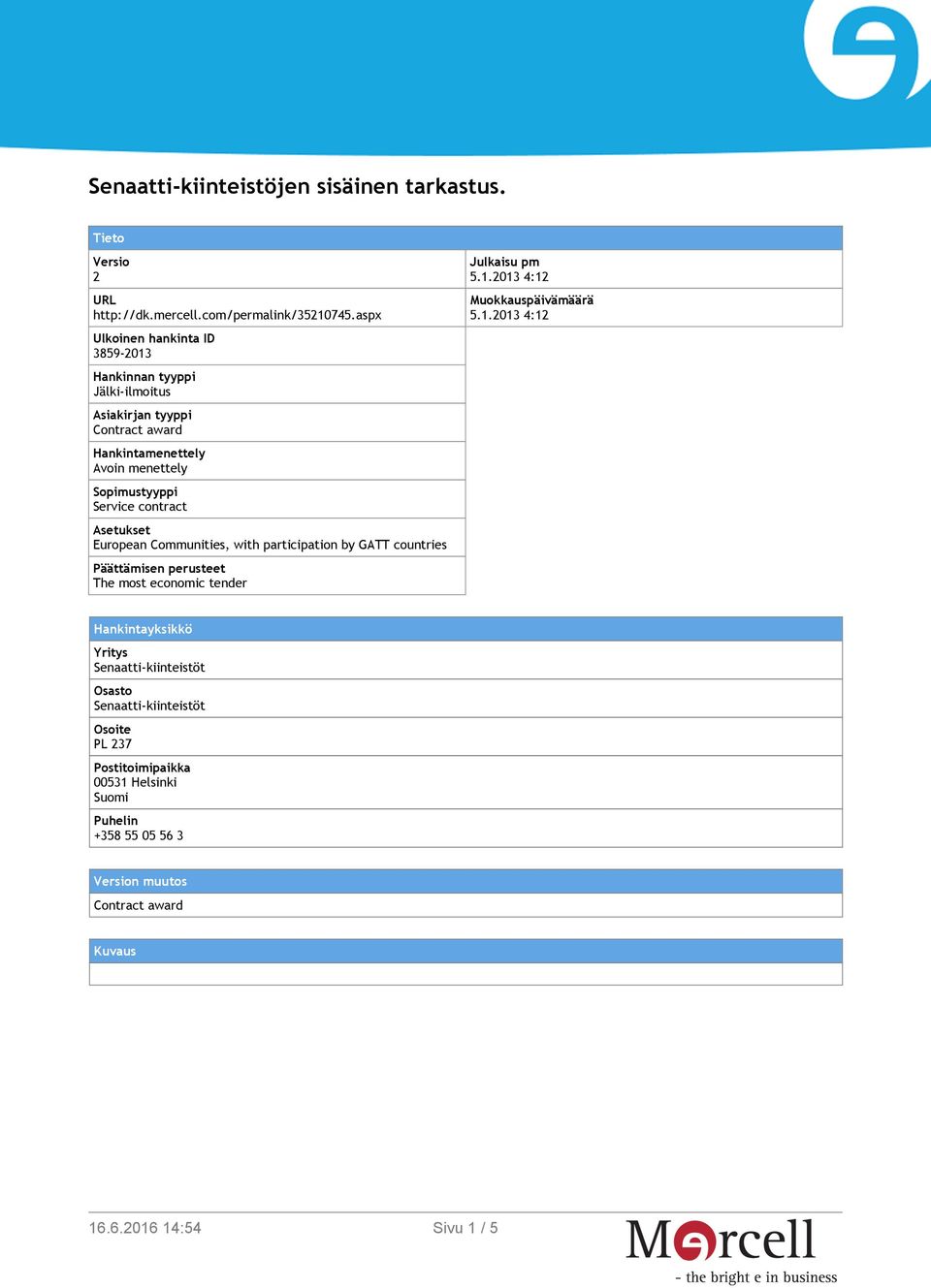 contract Asetukset European Communities, with participation by GATT countries Päättämisen perusteet The most economic tender Julkaisu pm 5.1.