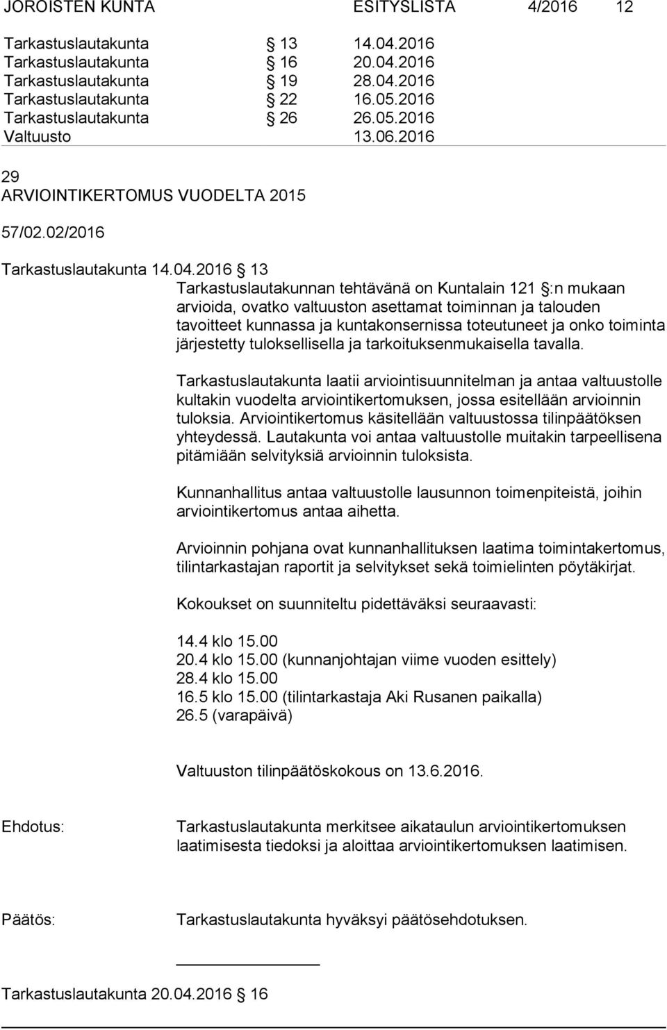 2016 13 Tarkastuslautakunnan tehtävänä on Kuntalain 121 :n mukaan arvioida, ovatko valtuuston asettamat toiminnan ja talouden tavoitteet kunnassa ja kuntakonsernissa toteutuneet ja onko toiminta