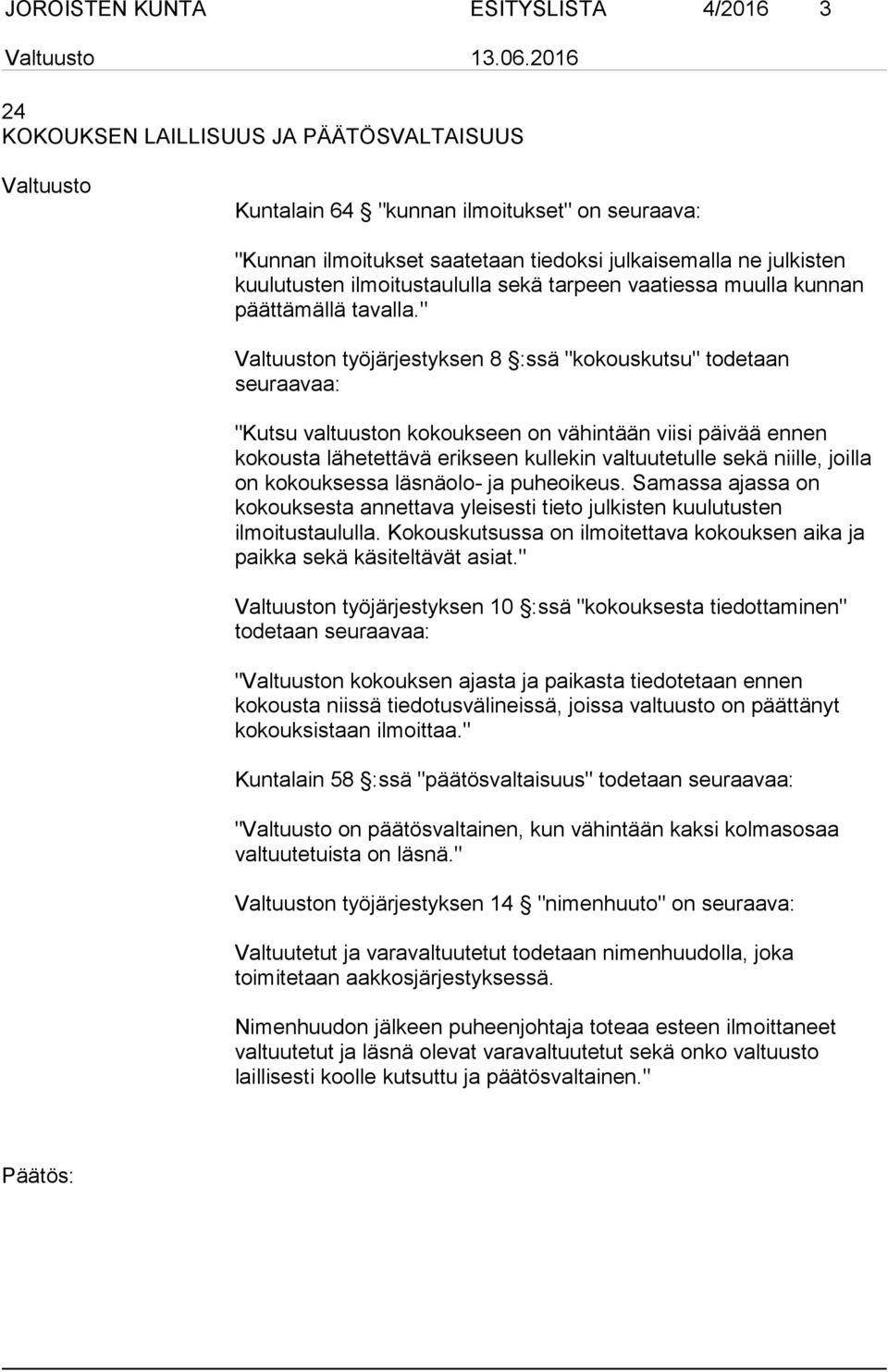 " Valtuuston työjärjestyksen 8 :ssä "kokouskutsu" todetaan seuraavaa: "Kutsu valtuuston kokoukseen on vähintään viisi päivää ennen kokousta lähetettävä erikseen kullekin valtuutetulle sekä niille,