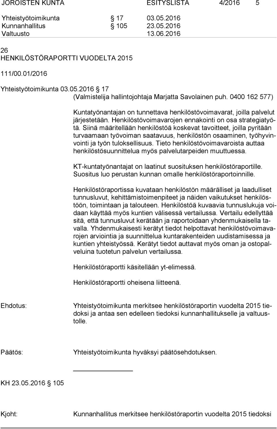 Siinä määritellään henkilöstöä koskevat tavoitteet, joilla pyritään tur vaa maan työvoiman saatavuus, henkilöstön osaaminen, työ hy vinvoin ti ja työn tuloksellisuus.