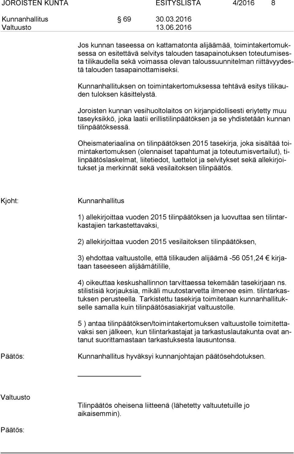 riit tä vyy destä talouden tasapainottamiseksi. Kunnanhallituksen on toimintakertomuksessa tehtävä esitys ti li kauden tuloksen käsittelystä.