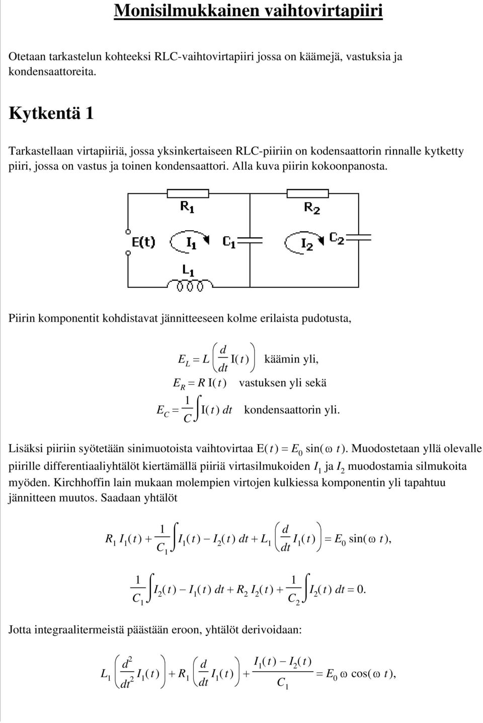 Piirin komponeni kohdisava jännieeseen kolme erilaisa pudousa, L L I käämin yli, R R I vasuksen yli sekä C I( ) kondensaaorin yli. C Lisäksi piiriin syöeään sinimuooisa vaihoviraa ( ) 0 sin( ω ).