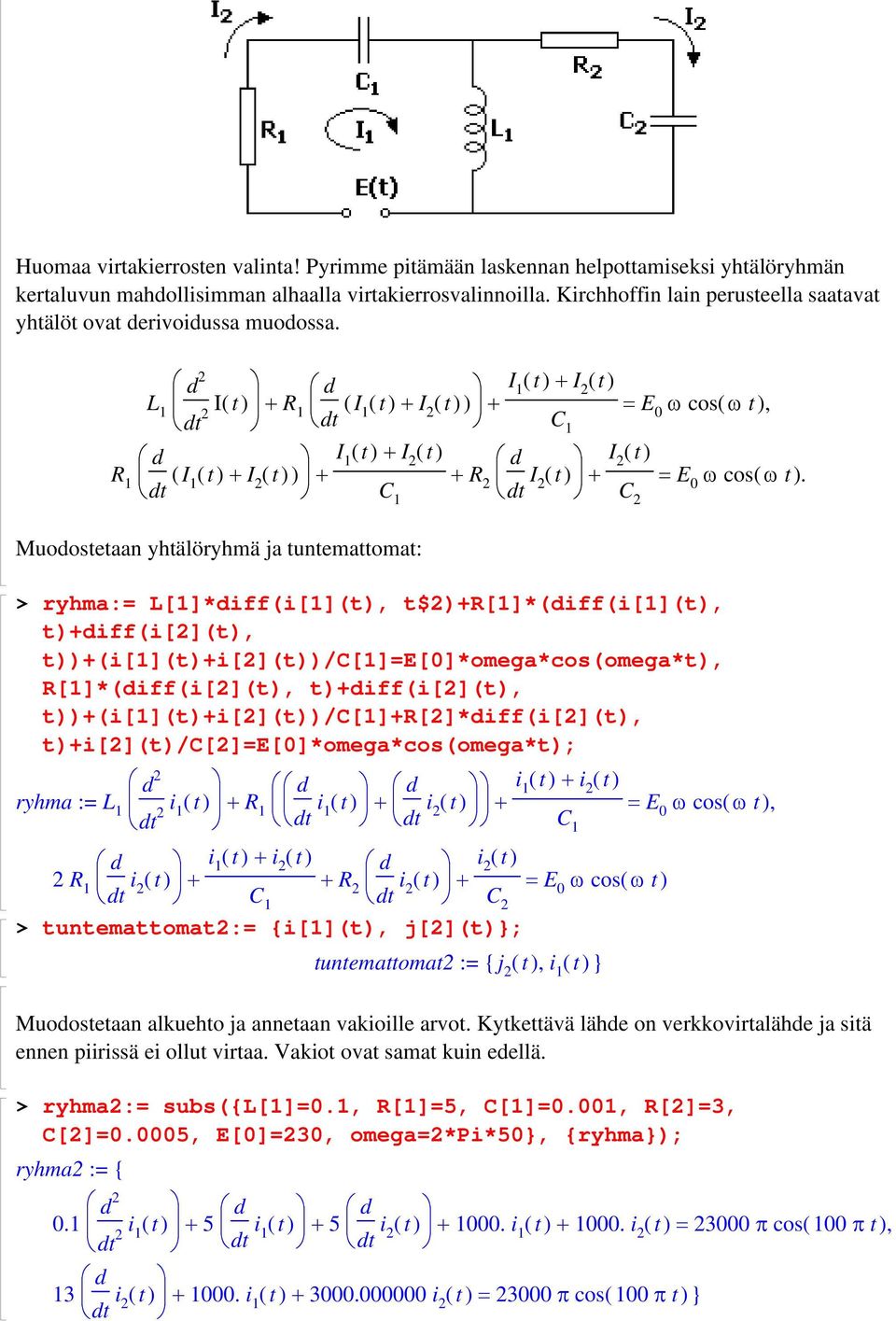 C Muodoseaan yhälöryhmä ja unemaoma: > ryhma: L[]*diff(i[](), $)+R[]*(diff(i[](), )+diff(i[](), ))+(i[]()+i[]())/c[][0]*omega*cos(omega*), R[]*(diff(i[](), )+diff(i[](),