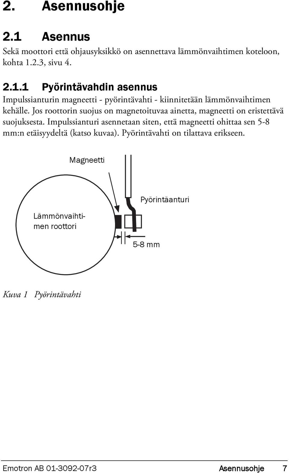 Impulssianturi asennetaan siten, että magneetti ohittaa sen 5-8 mm:n etäisyydeltä (katso kuvaa). Pyörintävahti on tilattava erikseen.