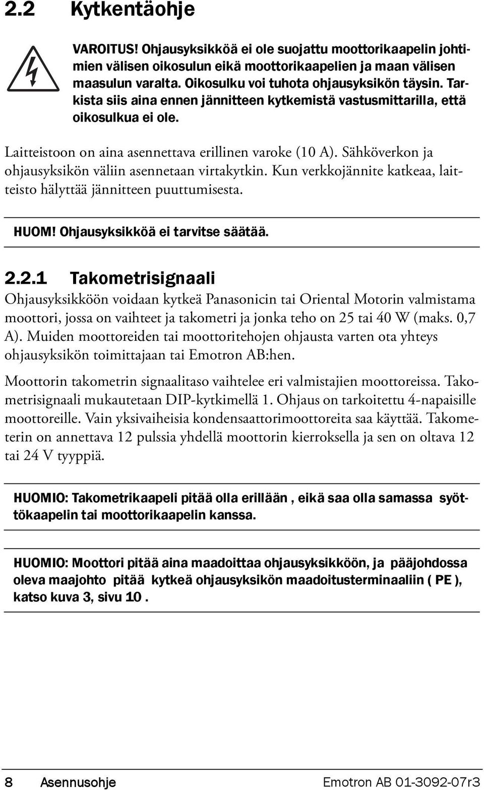 Sähköverkon ja ohjausyksikön väliin asennetaan virtakytkin. Kun verkkojännite katkeaa, laitteisto hälyttää jännitteen puuttumisesta. HUOM! Ohjausyksikköä ei tarvitse säätää. 2.