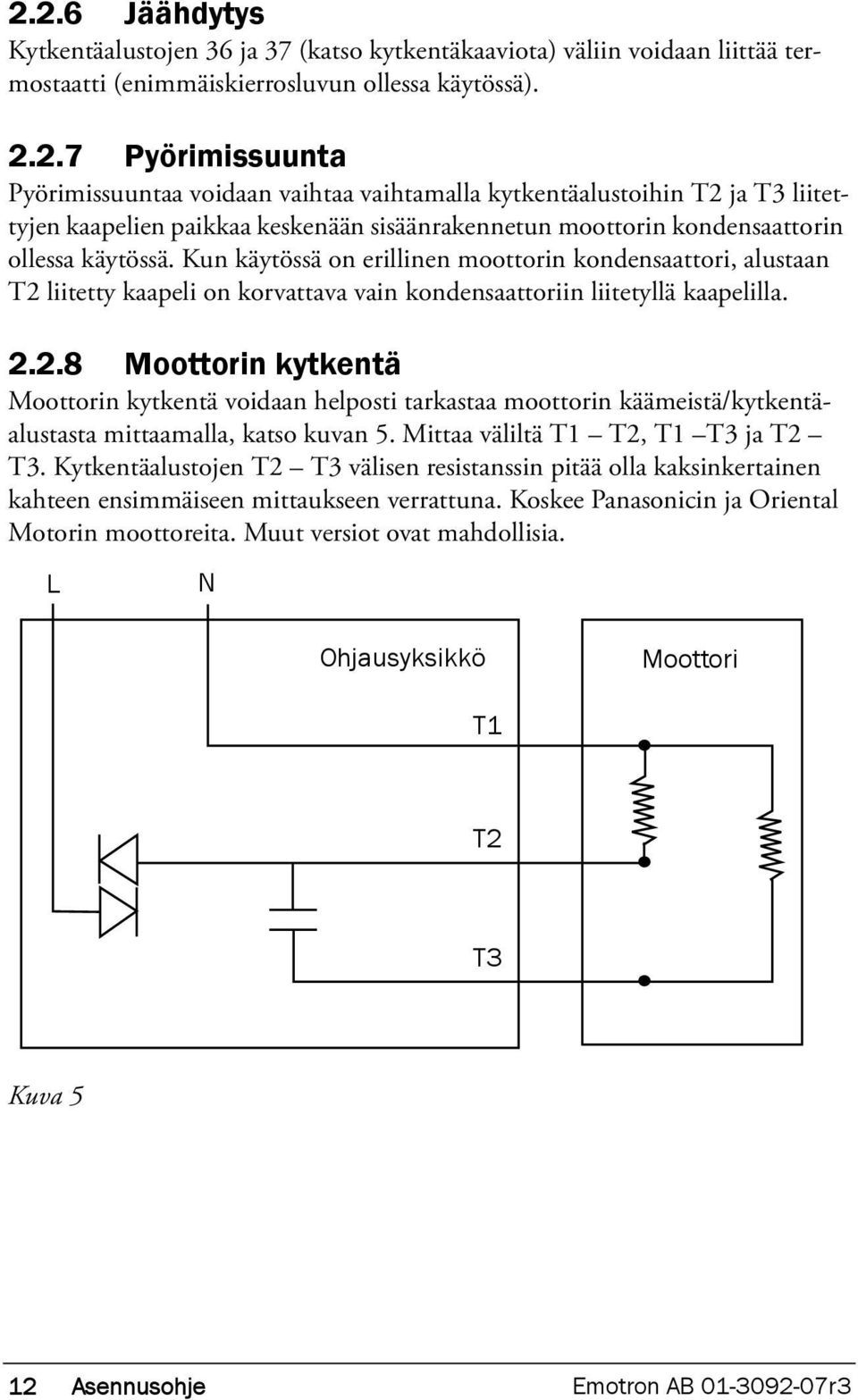 Mittaa väliltä T1 T2, T1 T3 ja T2 T3. Kytkentäalustojen T2 T3 välisen resistanssin pitää olla kaksinkertainen kahteen ensimmäiseen mittaukseen verrattuna.