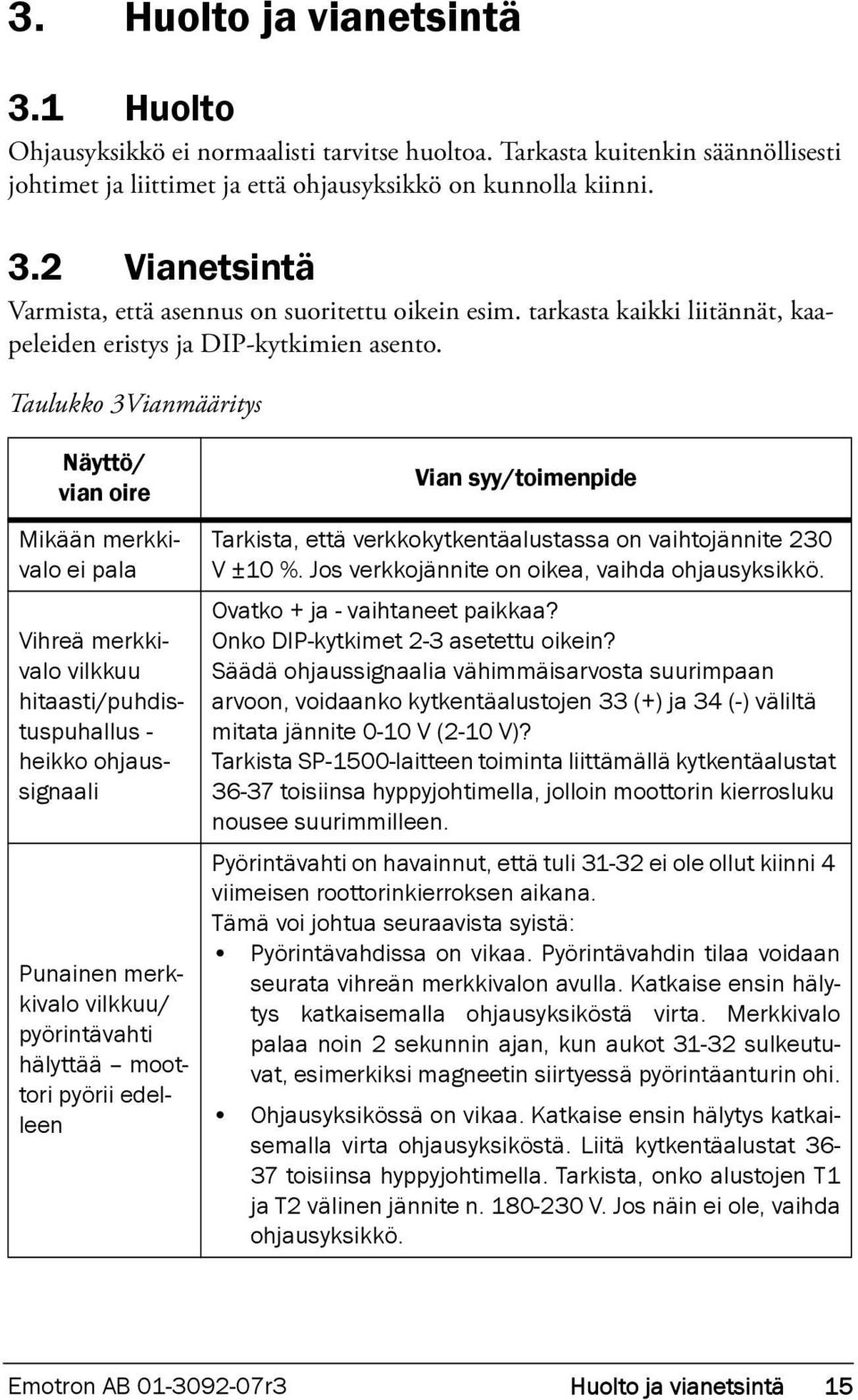 Taulukko 3Vianmääritys Näyttö/ vian oire Mikään merkkivalo ei pala Vihreä merkkivalo vilkkuu hitaasti/puhdistuspuhallus - heikko ohjaussignaali Punainen merkkivalo vilkkuu/ pyörintävahti hälyttää