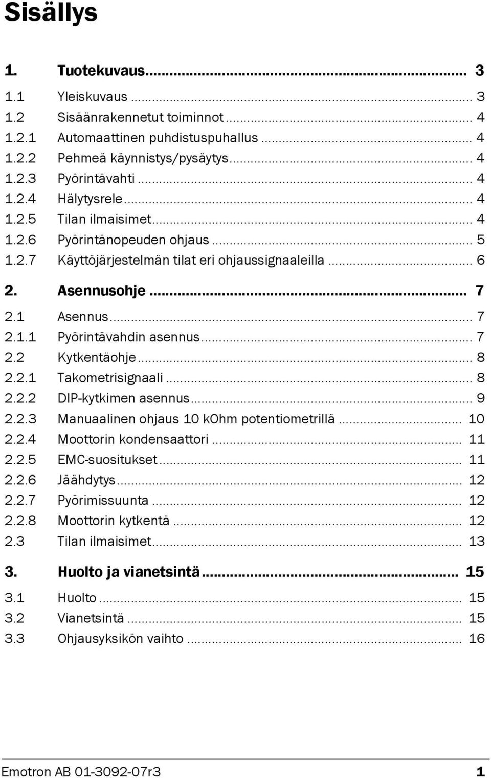 .. 8 2.2.1 Takometrisignaali... 8 2.2.2 DIP-kytkimen asennus... 9 2.2.3 Manuaalinen ohjaus 10 kohm potentiometrillä... 10 2.2.4 Moottorin kondensaattori... 11 2.2.5 EMC-suositukset... 11 2.2.6 Jäähdytys.