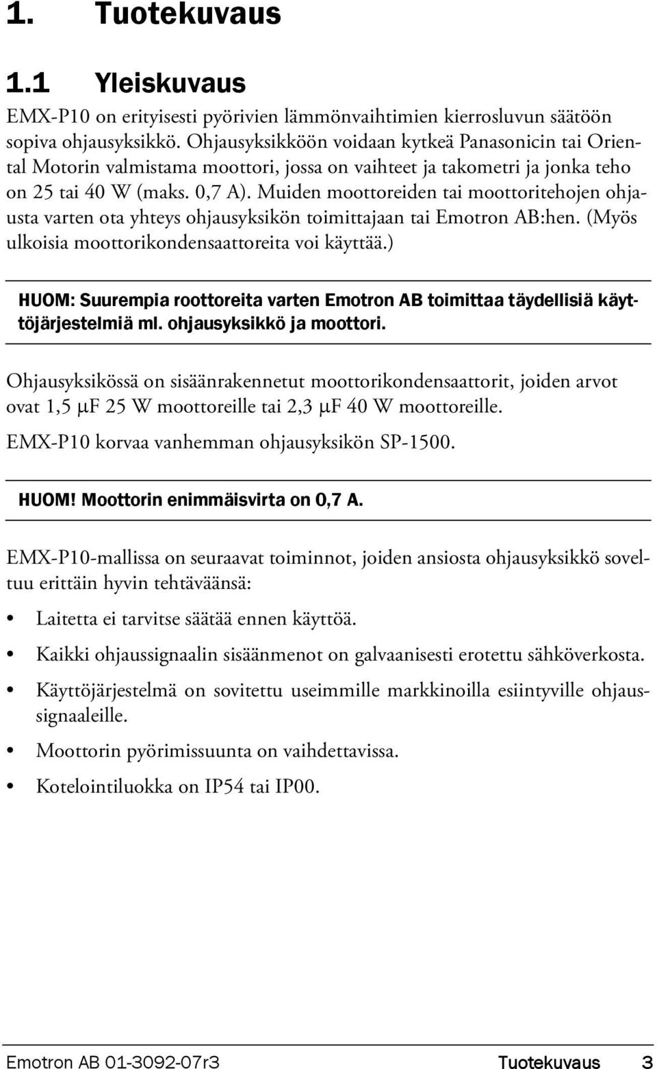 Muiden moottoreiden tai moottoritehojen ohjausta varten ota yhteys ohjausyksikön toimittajaan tai Emotron AB:hen. (Myös ulkoisia moottorikondensaattoreita voi käyttää.