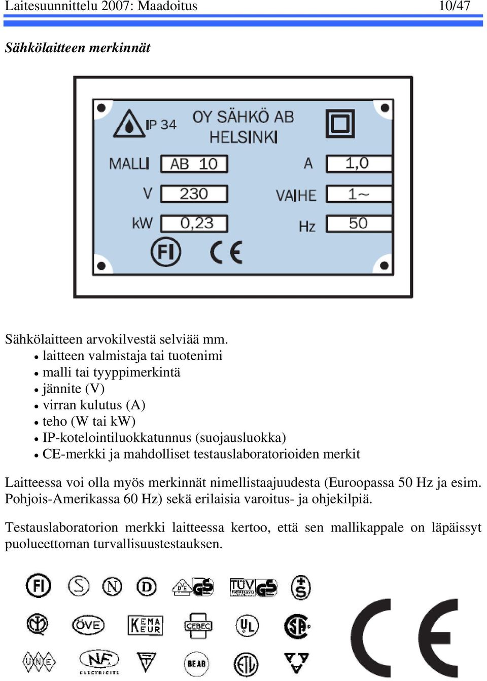 (suojausluokka) CE-merkki ja mahdolliset testauslaboratorioiden merkit Laitteessa voi olla myös merkinnät nimellistaajuudesta (Euroopassa 50