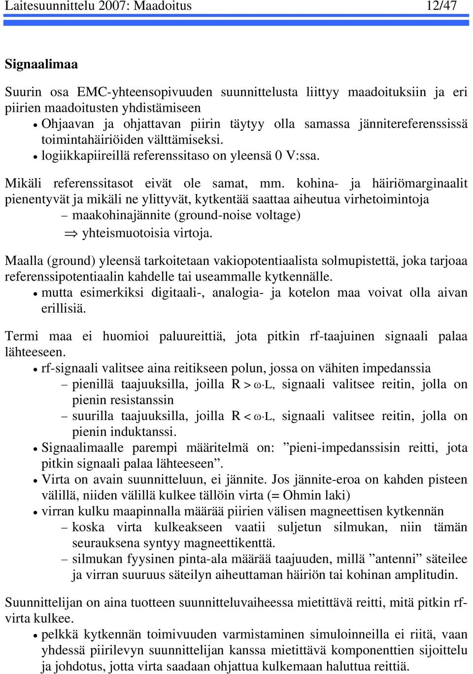 kohina- ja häiriömarginaalit pienentyvät ja mikäli ne ylittyvät, kytkentää saattaa aiheutua virhetoimintoja maakohinajännite (ground-noise voltage) yhteismuotoisia virtoja.