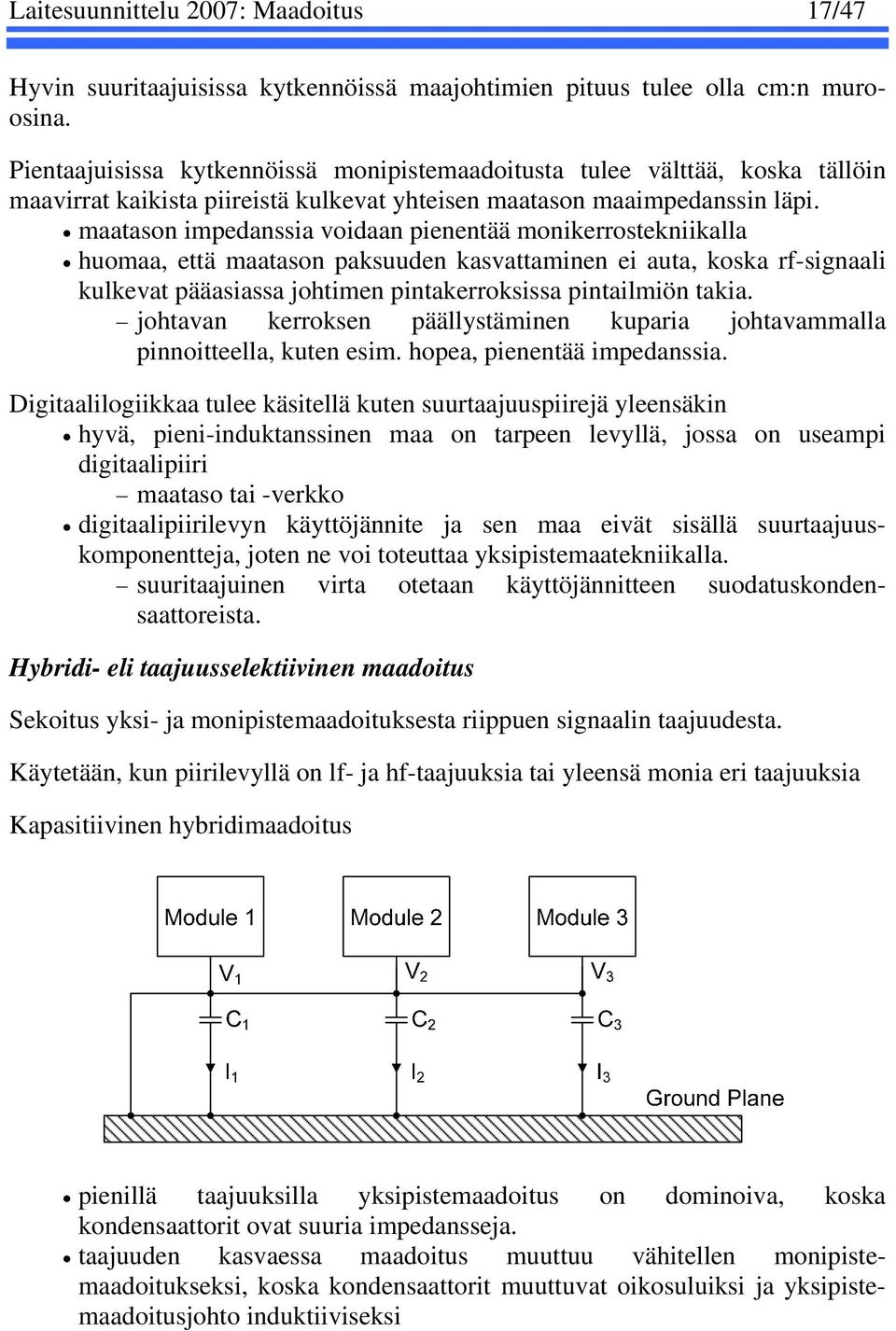 maatason impedanssia voidaan pienentää monikerrostekniikalla huomaa, että maatason paksuuden kasvattaminen ei auta, koska rf-signaali kulkevat pääasiassa johtimen pintakerroksissa pintailmiön takia.