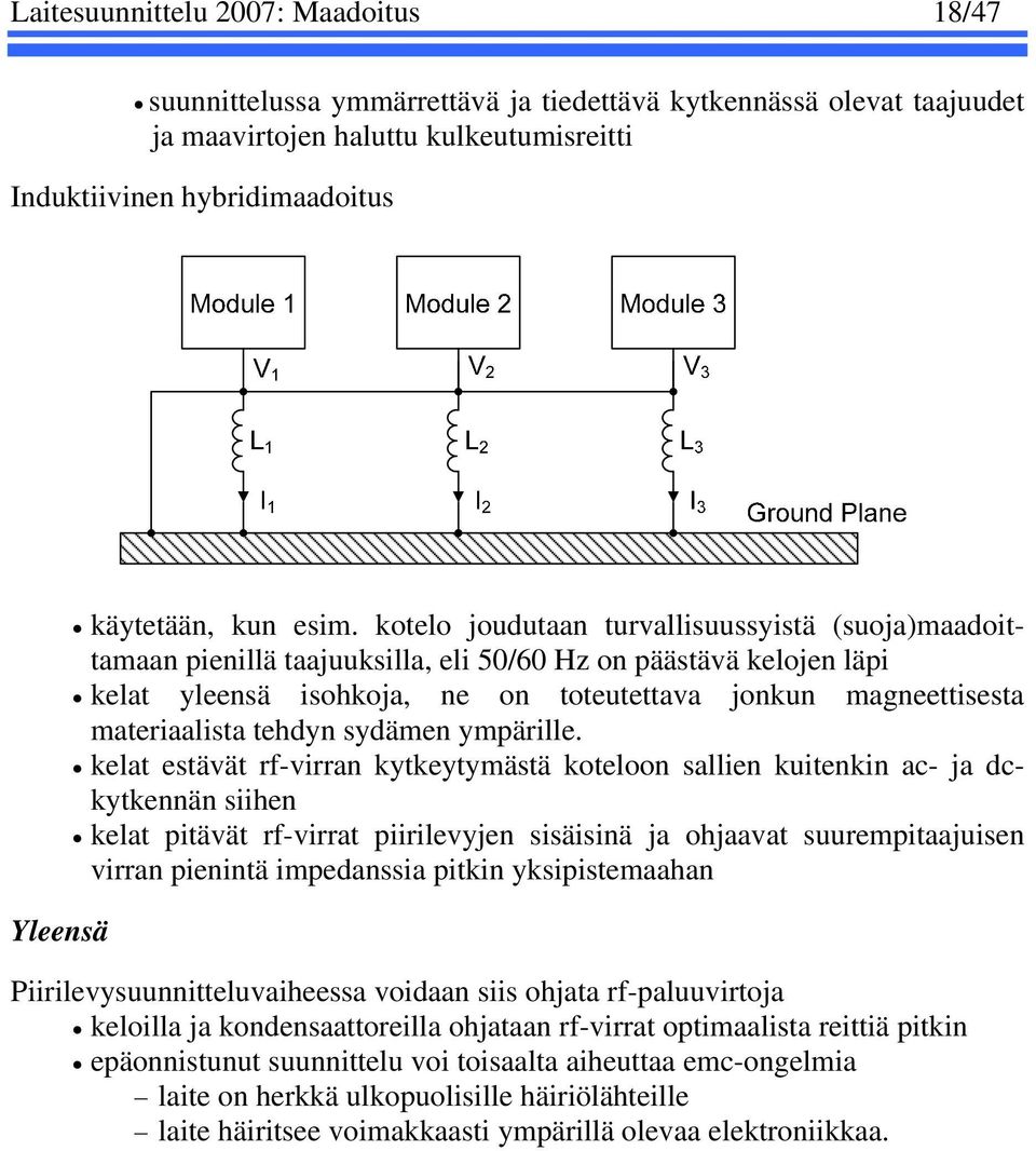 kotelo joudutaan turvallisuussyistä (suoja)maadoittamaan pienillä taajuuksilla, eli 50/60 Hz on päästävä kelojen läpi kelat yleensä isohkoja, ne on toteutettava jonkun magneettisesta materiaalista