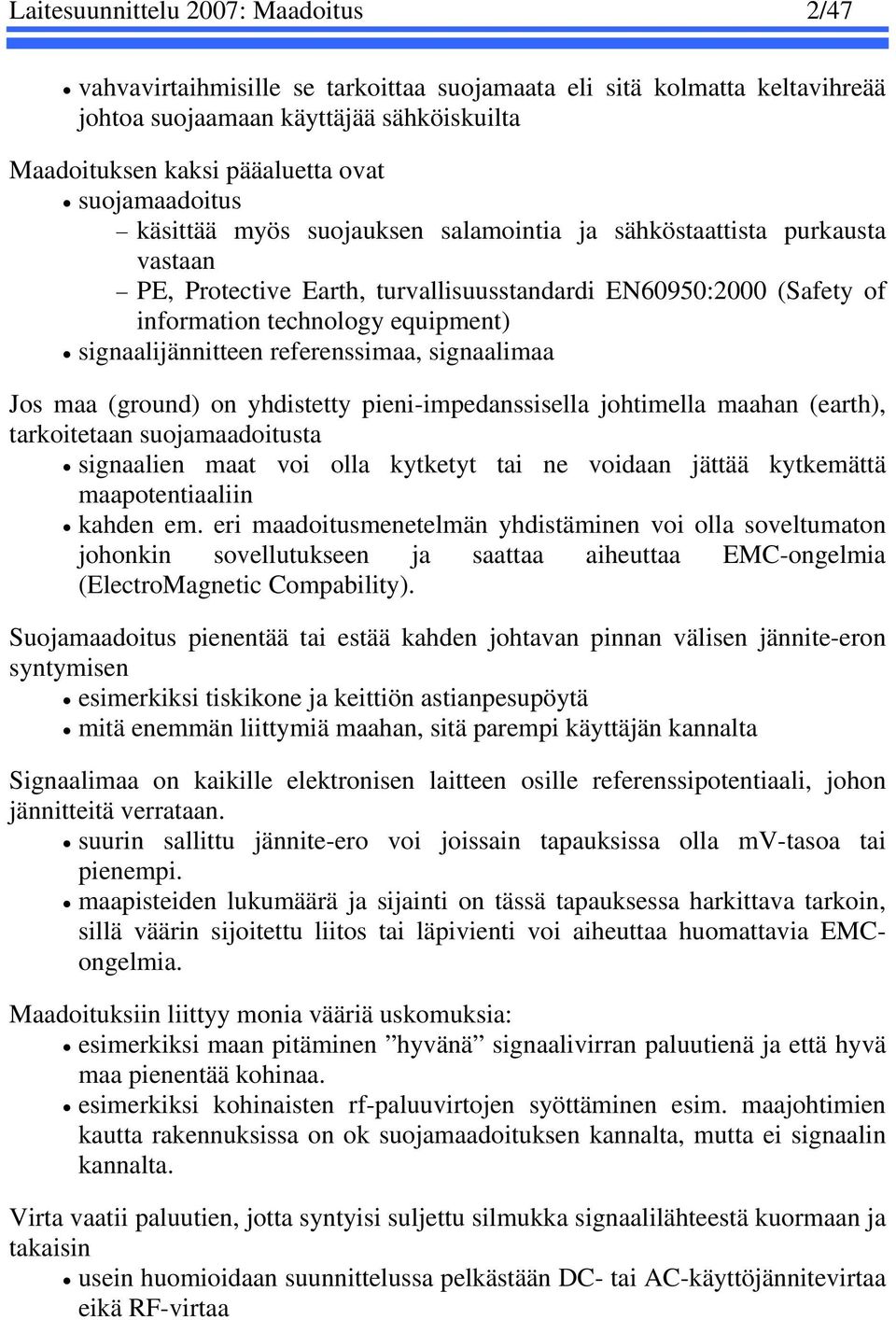 signaalijännitteen referenssimaa, signaalimaa Jos maa (ground) on yhdistetty pieni-impedanssisella johtimella maahan (earth), tarkoitetaan suojamaadoitusta signaalien maat voi olla kytketyt tai ne