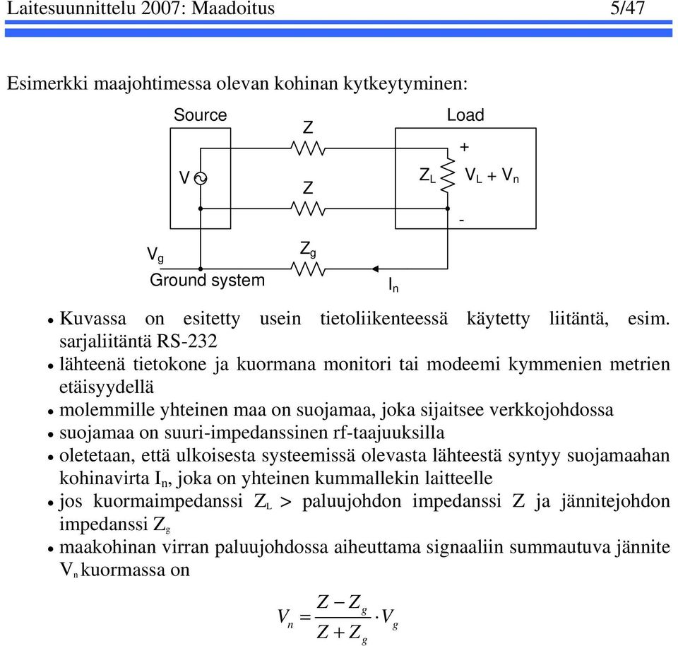 sarjaliitäntä RS-232 lähteenä tietokone ja kuormana monitori tai modeemi kymmenien metrien etäisyydellä molemmille yhteinen maa on suojamaa, joka sijaitsee verkkojohdossa suojamaa on