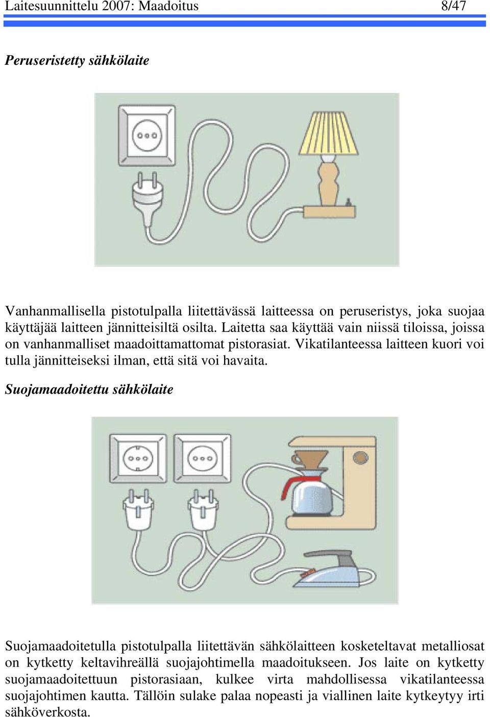 Vikatilanteessa laitteen kuori voi tulla jännitteiseksi ilman, että sitä voi havaita.