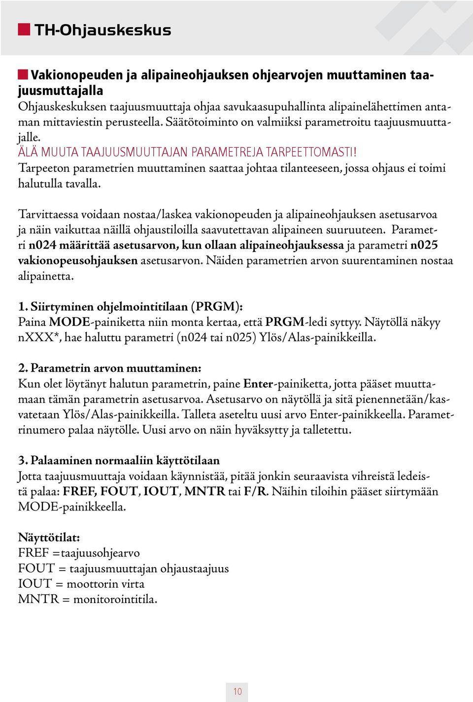 Tarpeeton parametrien muuttaminen saattaa johtaa tilanteeseen, jossa ohjaus ei toimi halutulla tavalla.
