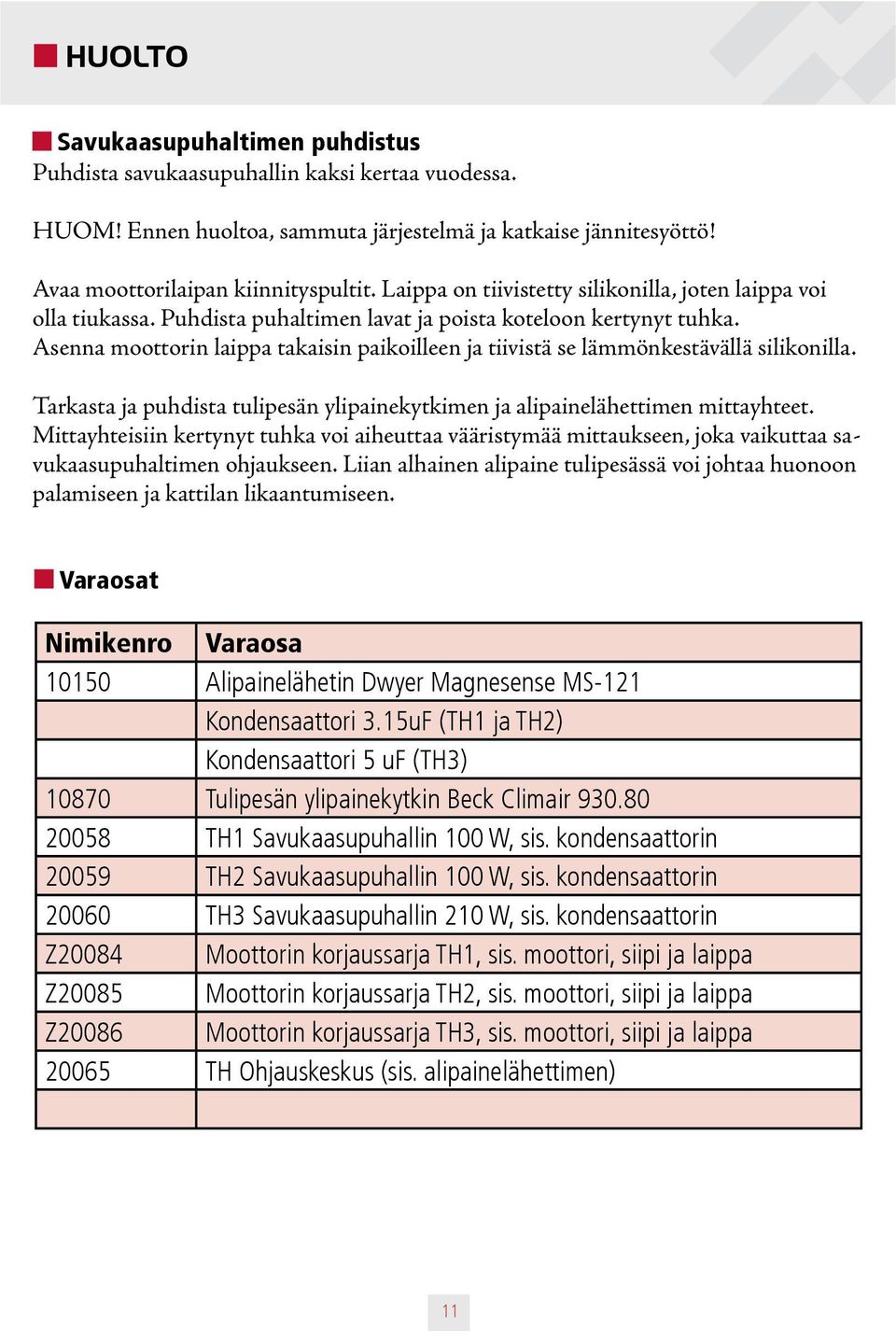 Asenna moottorin laippa takaisin paikoilleen ja tiivistä se lämmönkestävällä silikonilla. Tarkasta ja puhdista tulipesän ylipainekytkimen ja alipainelähettimen mittayhteet.