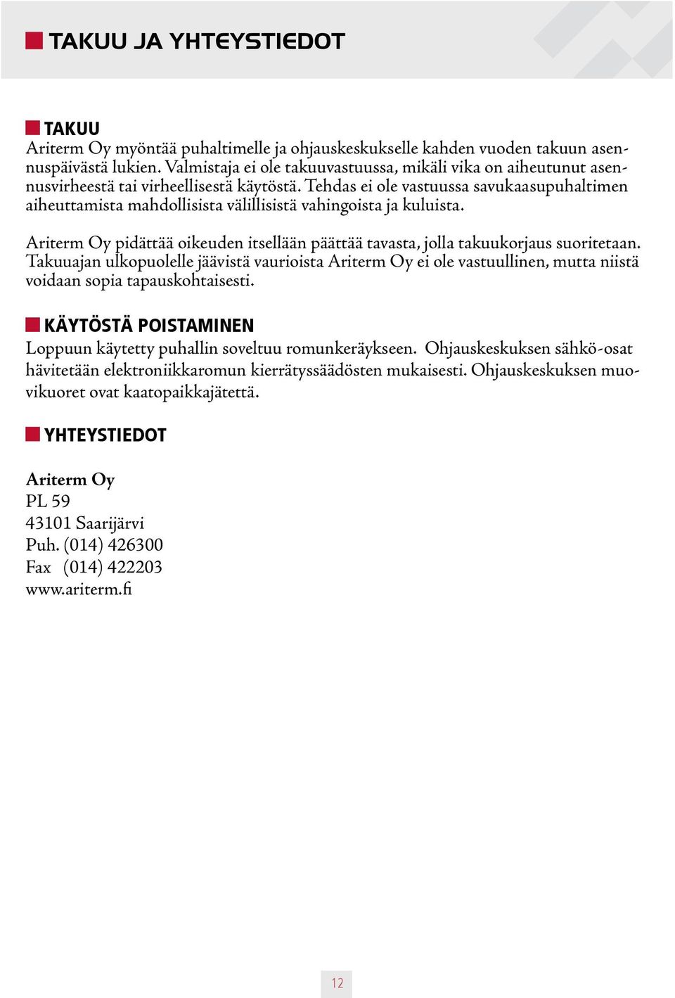 Tehdas ei ole vastuussa savukaasupuhaltimen aiheuttamista mahdollisista välillisistä vahingoista ja kuluista. Ariterm Oy pidättää oikeuden itsellään päättää tavasta, jolla takuukorjaus suoritetaan.