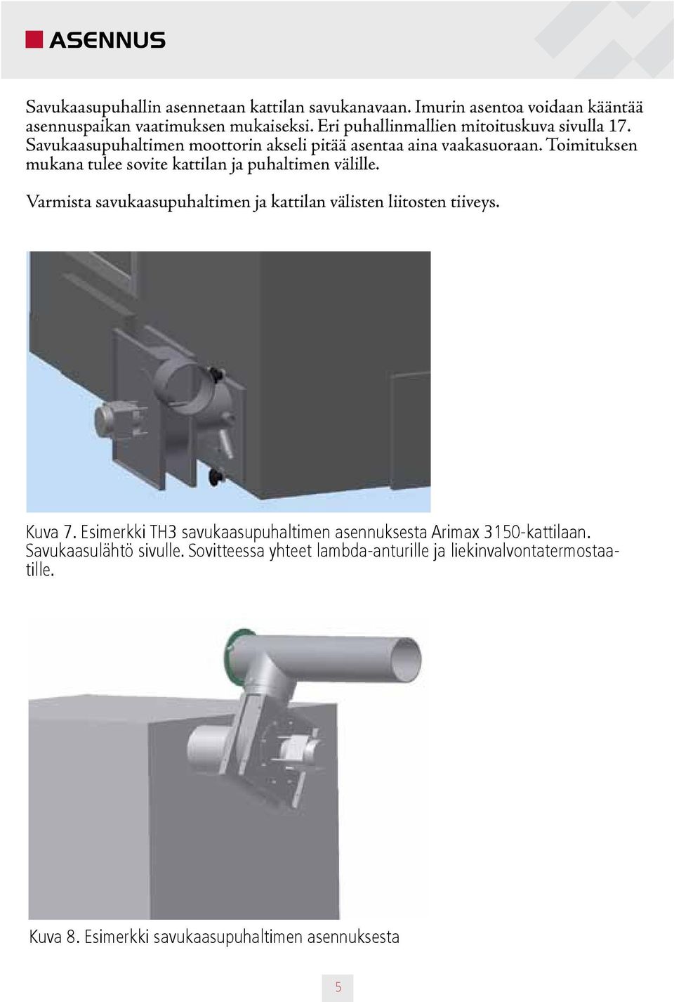 Toimituksen mukana tulee sovite kattilan ja puhaltimen välille. Varmista savukaasupuhaltimen ja kattilan välisten liitosten tiiveys. Kuva 7.