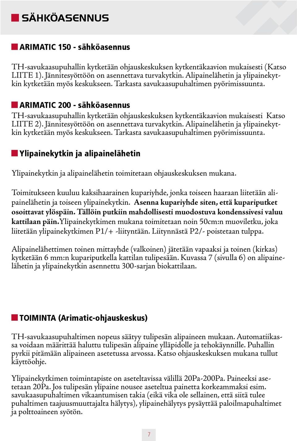 ARIMATIC 200 - sähköasennus TH-savukaasupuhallin kytketään ohjauskeskuksen kytkentäkaavion mukaisesti Katso LIITE 2). Jännitesyöttöön on asennettava turvakytkin.