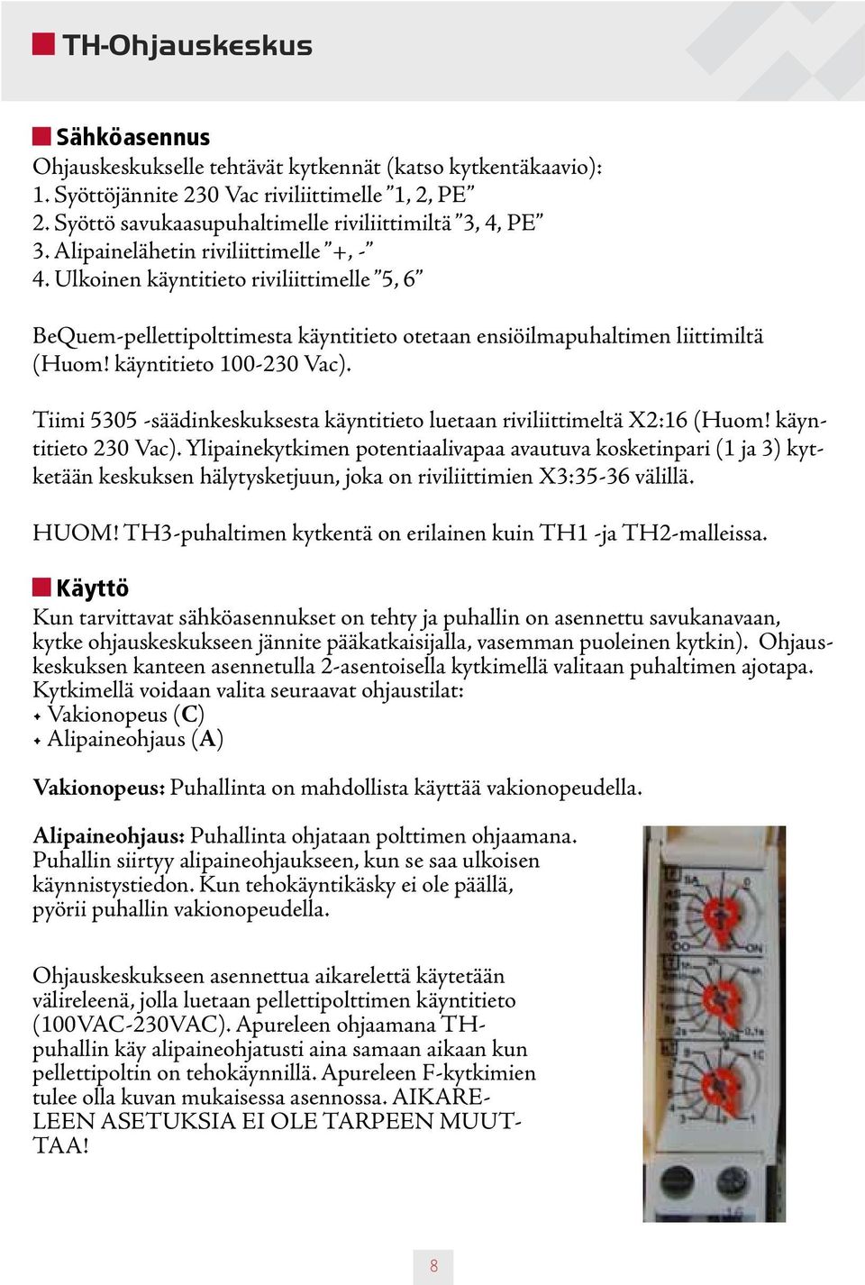 Tiimi 5305 -säädinkeskuksesta käyntitieto luetaan riviliittimeltä X2:6 (Huom! käyntitieto 230 Vac).