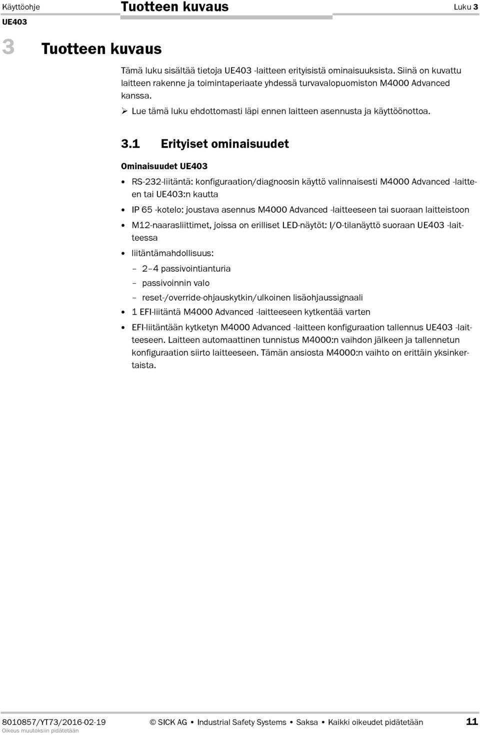 1 Erityiset ominaisuudet Ominaisuudet RS-232-liitäntä: konfiguraation/diagnoosin käyttö valinnaisesti M4000 Advanced 7laitteen tai :n kautta IP 65 7kotelo: joustava asennus M4000 Advanced