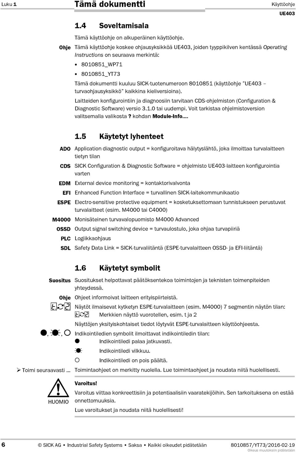 (käyttöohje turvaohjausyksikkö kaikkina kieliversioina). Laitteiden konfigurointiin ja diagnoosiin tarvitaan CDS7ohjelmiston (Configuration & Diagnostic Software) versio 3.1.0 tai uudempi.